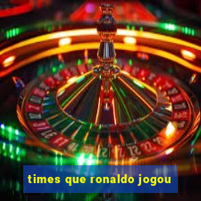 times que ronaldo jogou